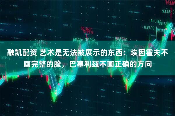 融凯配资 艺术是无法被展示的东西：埃因霍夫不画完整的脸，巴塞利玆不画正确的方向